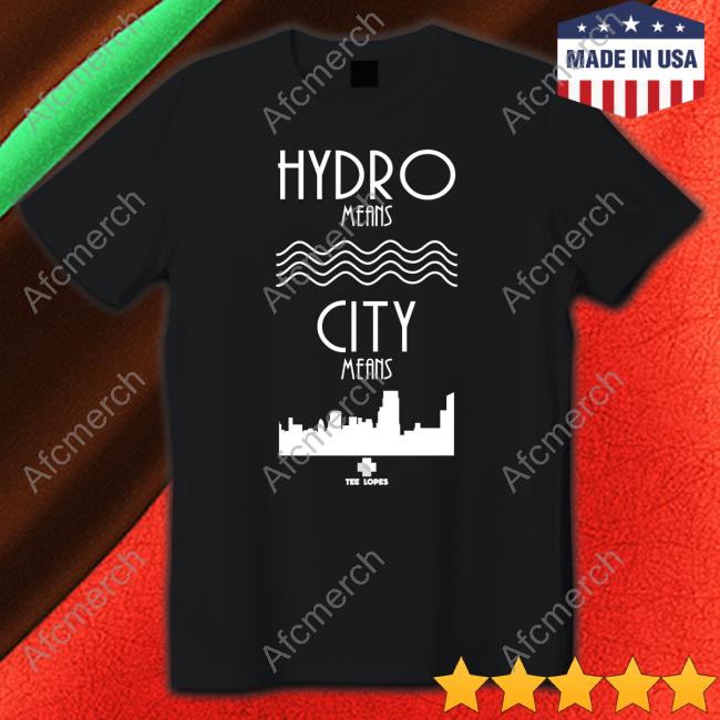 Official Tee Lopes Hydro Means City Means Shirt