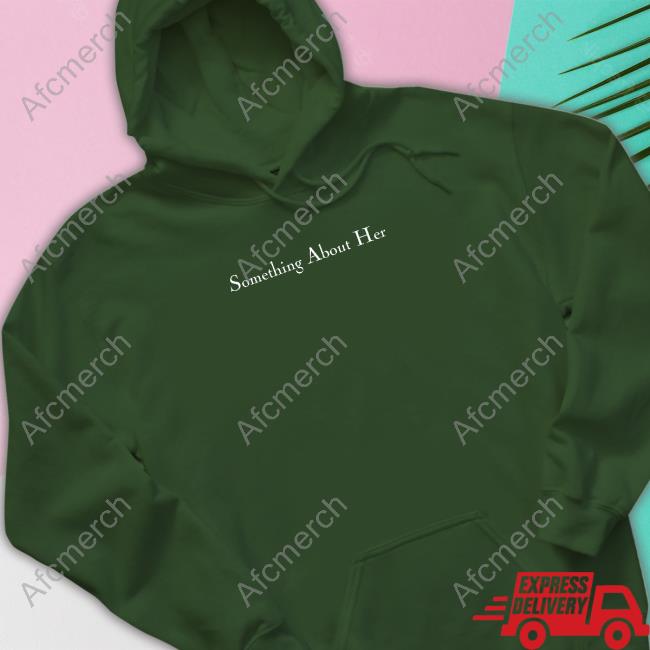 Something About Her Merch Something About Her Sweatshirt