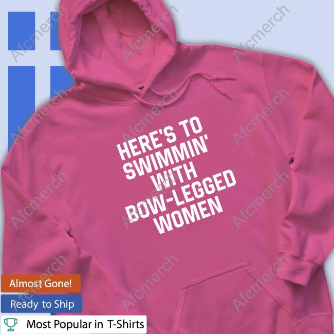 Official Here’S To Swimmin’ With Bow-Legged Women Sweatshirt Official Here’S To Swimmin’ With Bow-Legged Women Shirt