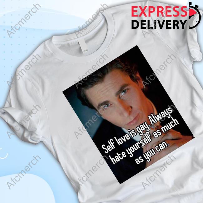 Official Self Love Is Gay Always Hate Yourself As Much As You Can Tee Shirt