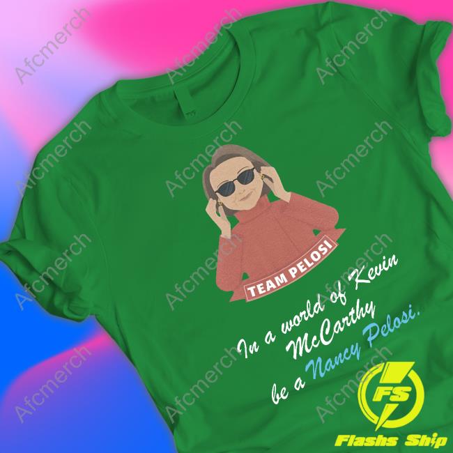 Team Pelosi In A World Of Kevin Mccarthy Be A Nancy Pelosi Tee