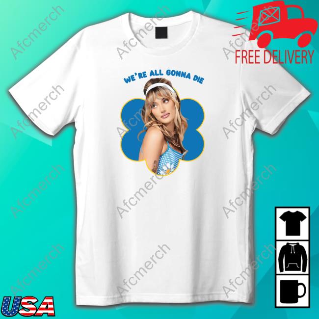 We're All Gonna Die Olivia O'brien T Shirts