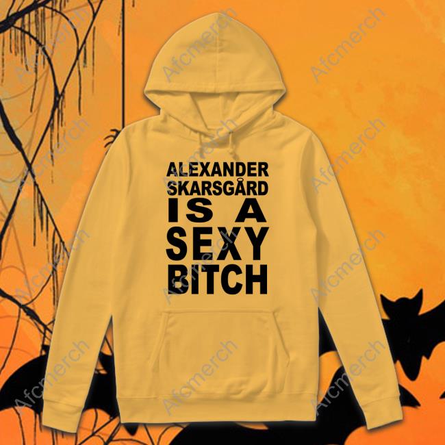 Succession Alexander Skarsgard Is A Sexy Bitch Shirt Film Updates