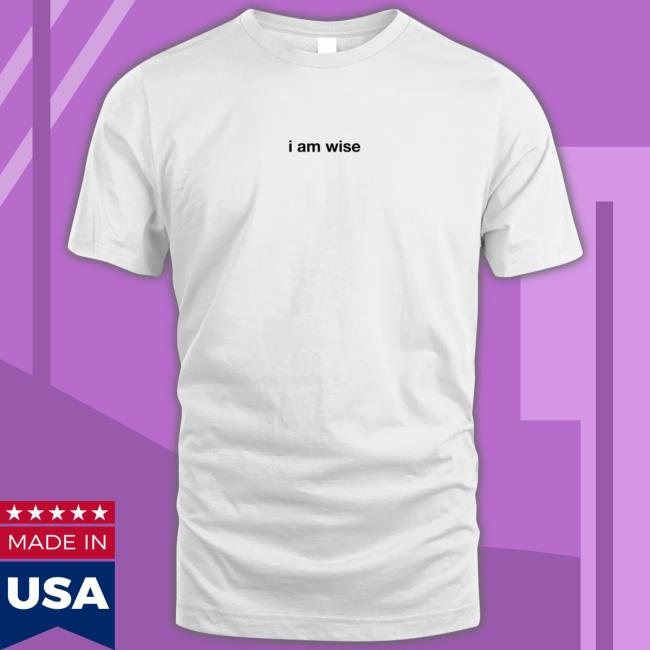 I Am Wise Shirt