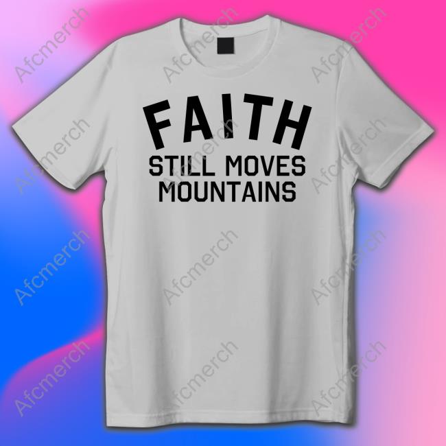 Faith Still Moves Mountains Tee Shirt
