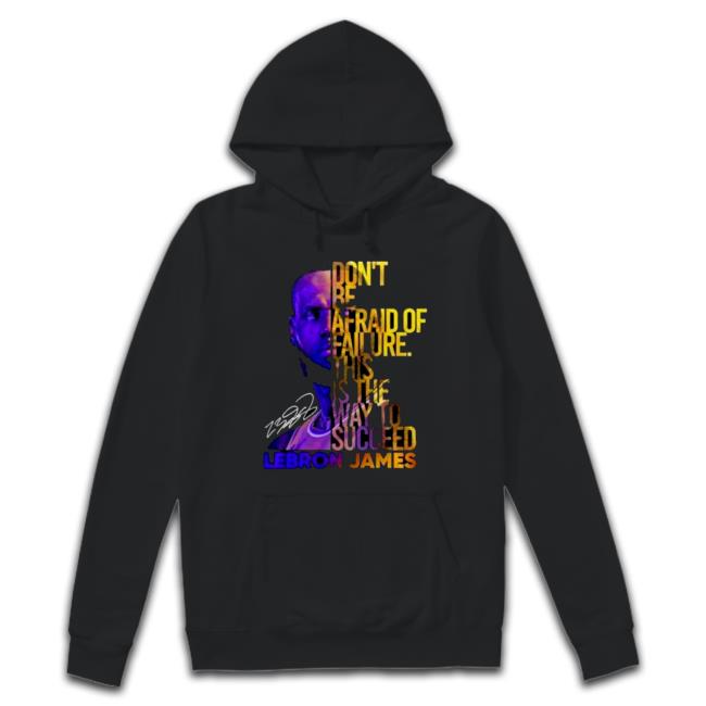 Lebron James Don’t Be Afraid Of Failure This Is The Way To Succed Tee