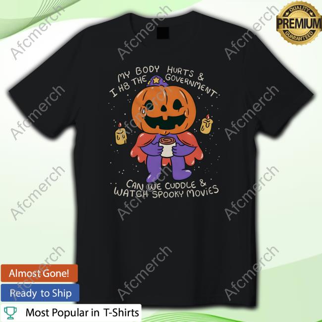 Official Beautiful Bastard Merch My Body Hurts & I H8 The Government Can We Cuddle & Watch Spooky Movies Hoodie