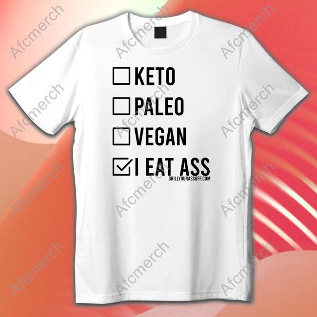 Grill Your Ass Off Shop Keto Paleo Vegan I Eat Ass Shirt Shirts That Go Hard Shirt 2022