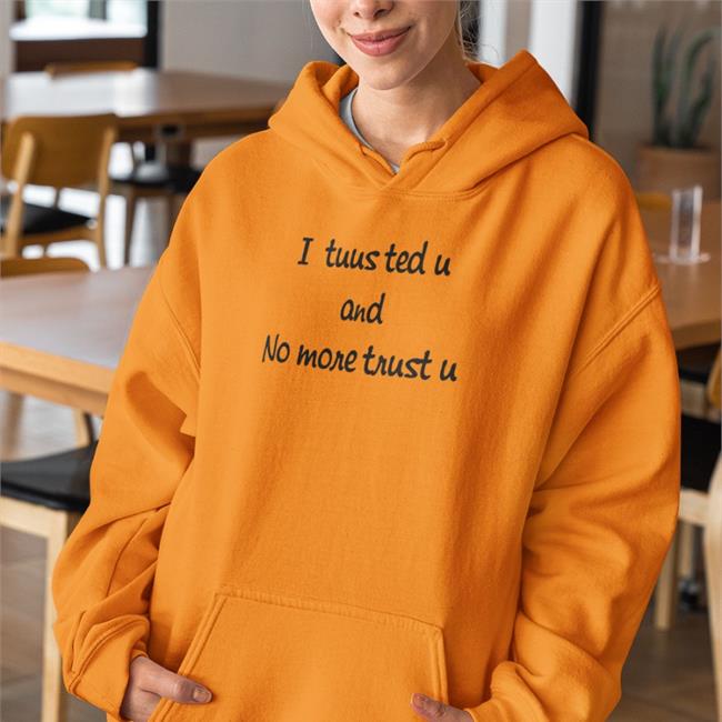 I Tuusted U And No More Trust U T Shirts Poorly Translated Shirts
