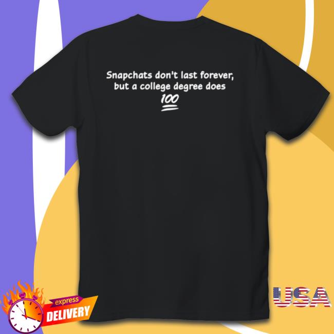 Snapchats Don’T Last Forever But A College Degree Does Sweatshirt