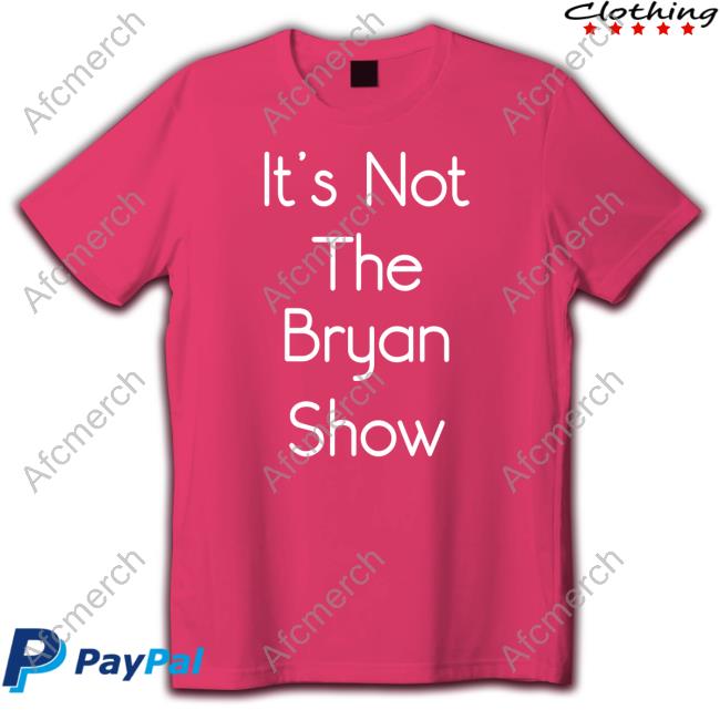 Bryan Ingram It’S Not The Bryan Show Shirt