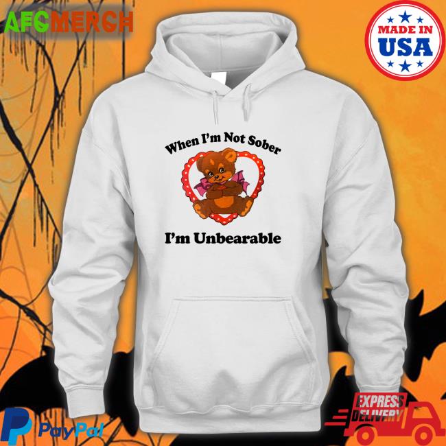 Shirtsthtgohard Shirts That Go Hard When I'm Not Sober I'm Unbearable Shirt