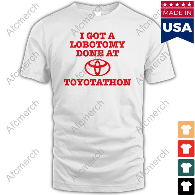 I Got A Lobotomy Done At Toyotathon T Shirt