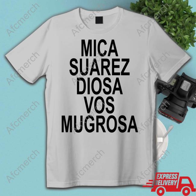 Official Mica Suarez Diosa Vos Mugrosa Top Shirt