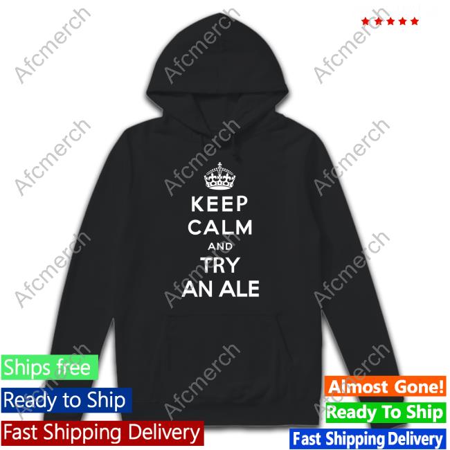 Official Keep Calm And Try An Ale Shirts