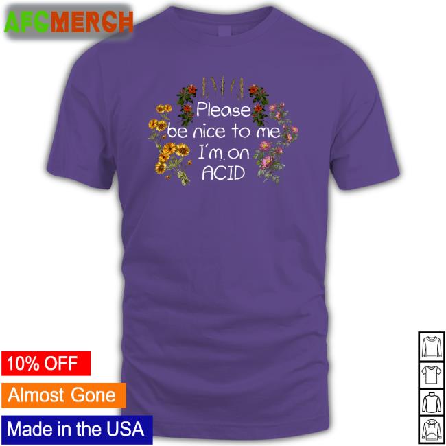 Please Be Nice To Me I'm On Acid Tee Daveoshry
