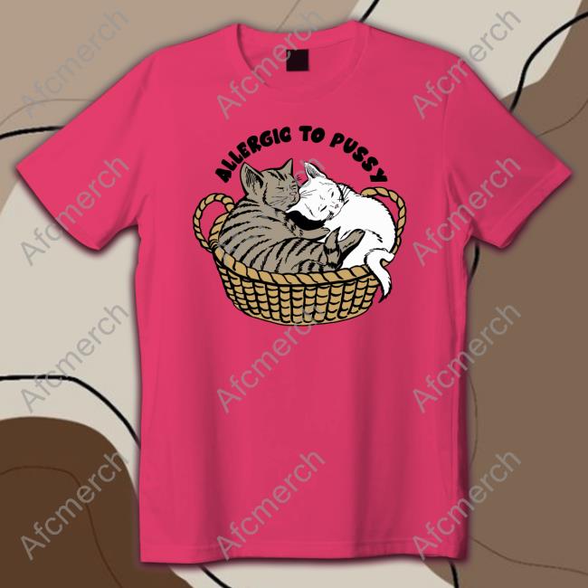 Goodshirts Merch Allergic To Pussy Tee Shirt Shirts That Go Hard