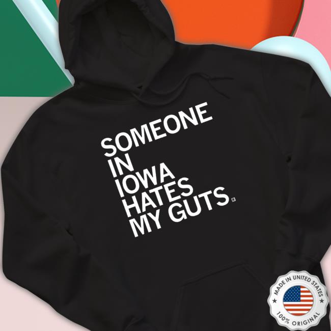 Someone In Iowa Hates My Guts Shirt Someone In Iowa Hates My Guts T-Shirt