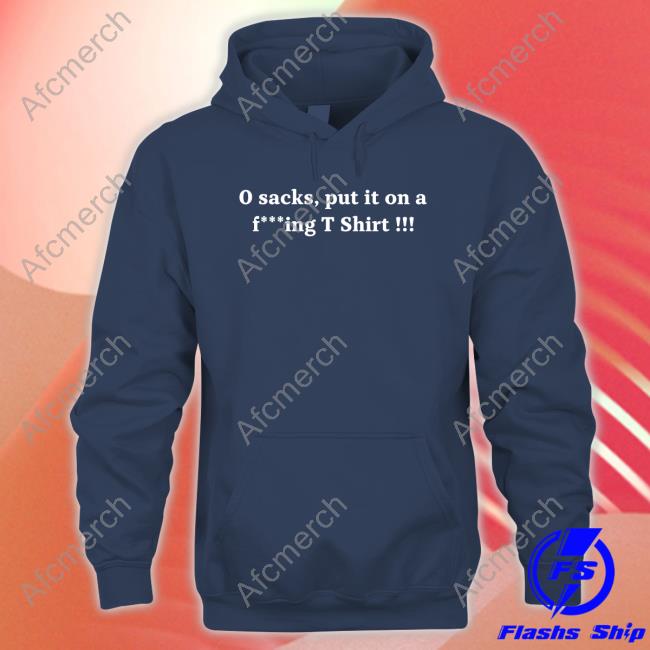 0 Sacks Put It On A Fucking T Shirt Tee Shirt