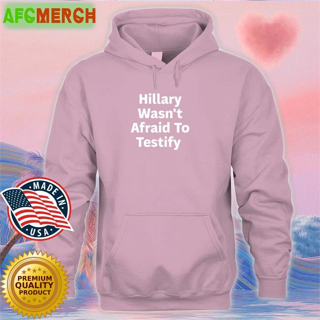Hillary Wasn't Afraid To Testify Shirt Hillary Clinton ͏Postcards4usa