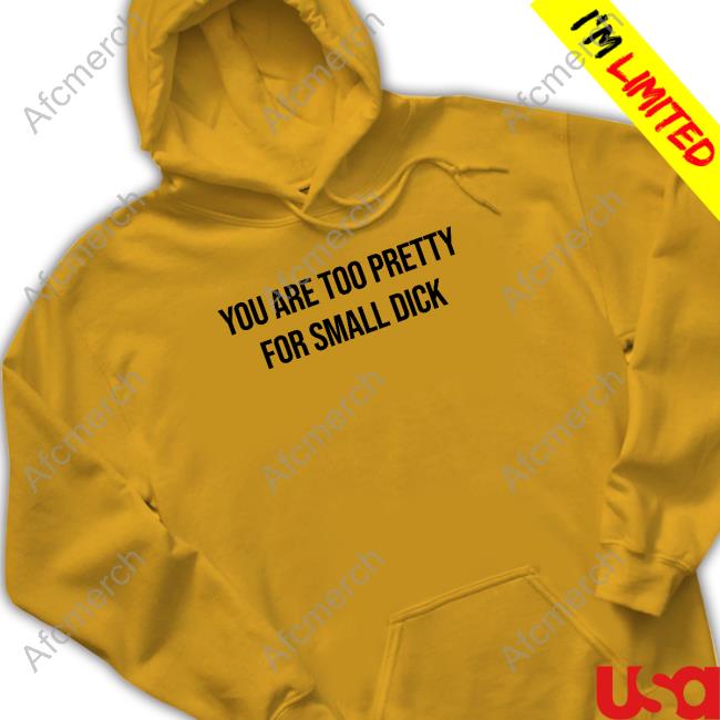 You Are Too Pretty For Small Dick Shirt You Are Too Pretty For Small Dick Shirt White
