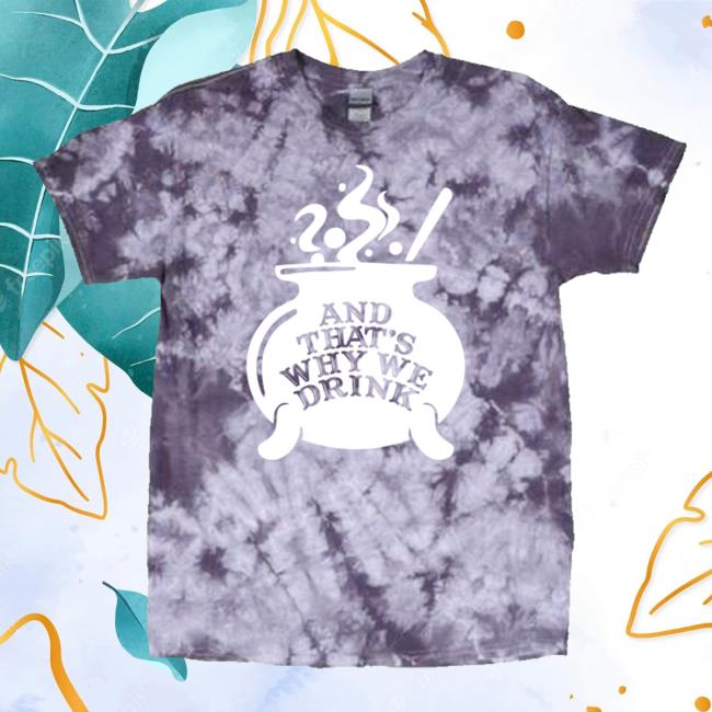 Official Atwwd And Thats Why We Drink Merch Witch’s Brew Tie Dye T-Shirt