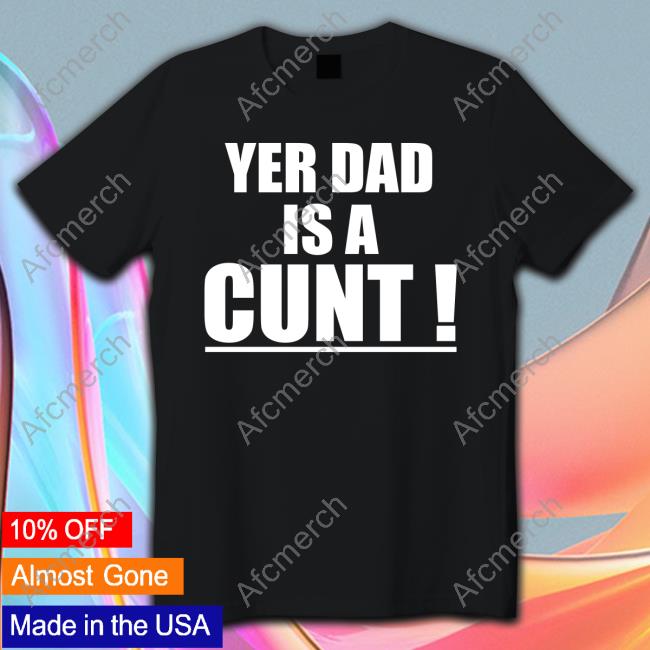 Yer Dad Is A Cunt Sweatshirt