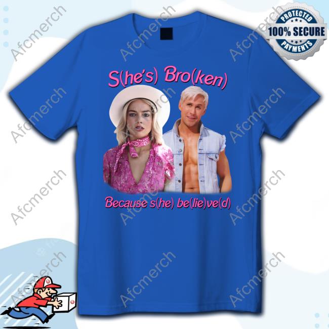 She's Broken Because She Believed Shirt