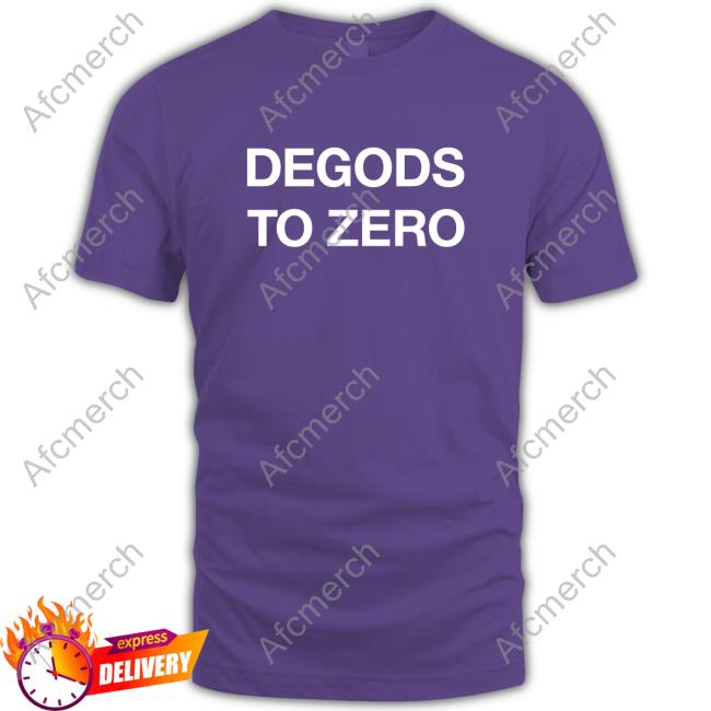 Official Degods To Zero T Shirt