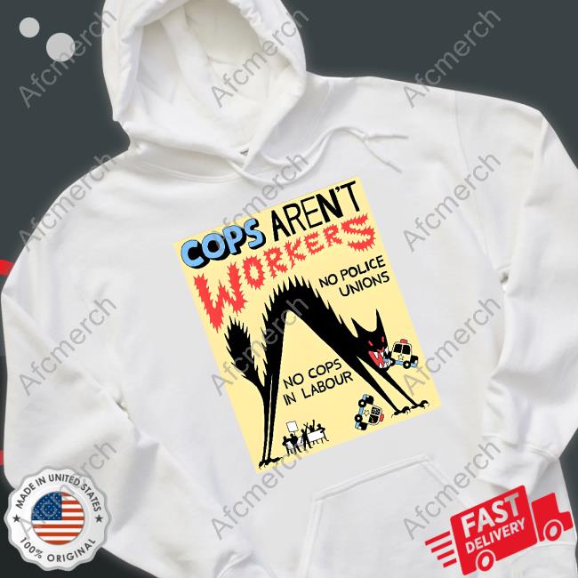 Cops Aren't Workers T Shirt