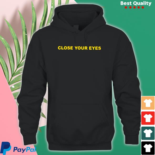 Close Your Eyes Tee Shirt Official Close Your Eyes Shirt
