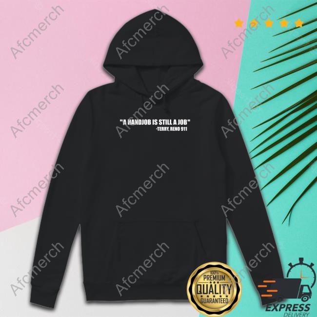 A Handjob Is Still A Job Terry Reno 911 Long Sleeve T Shirt
