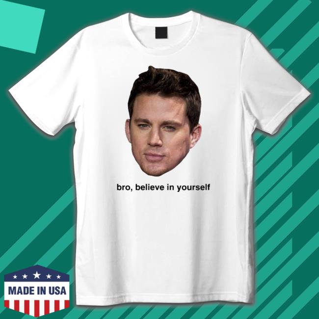 Official Believe In Yourself Channing Tatum Shirt