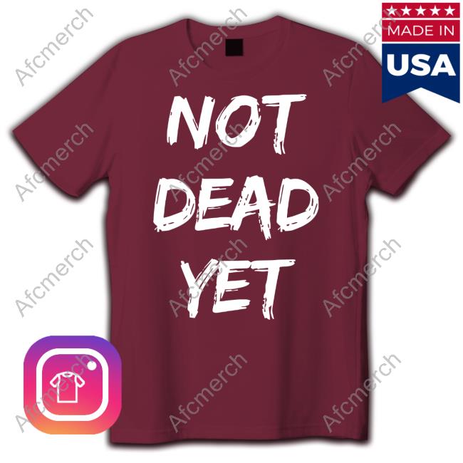 Official Not Dead Yet Black Shirt Official Not Dead Yet Black T Shirt