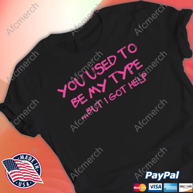You Used To Be My Type But I Got Help Shirt Angelita Pyschodior You Used To Be My Type But I Got Help Sweatshirt