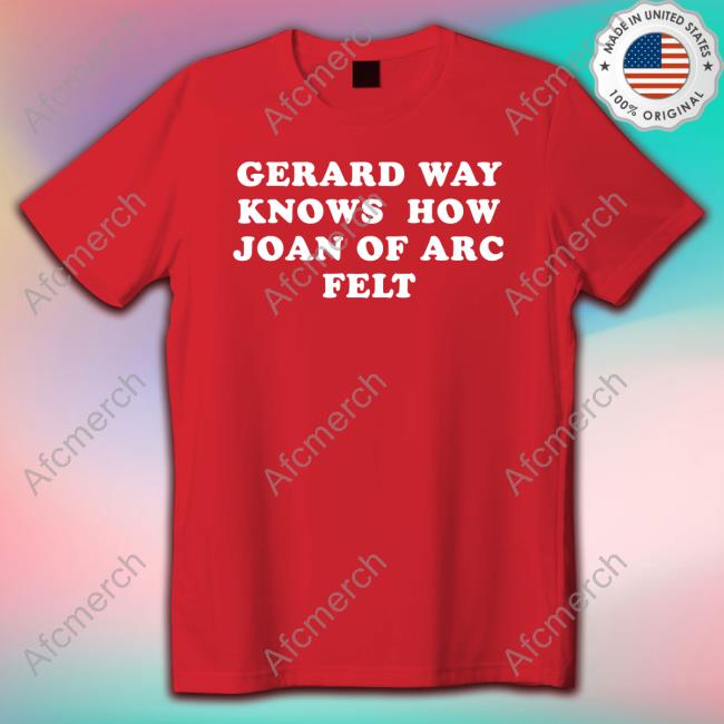 Gerard Way Knows How Joan Of Arc Felt Tee Shirt Gerard Way Knows How Joan Of Arc Felt Crewneck Sweatshirt Kri