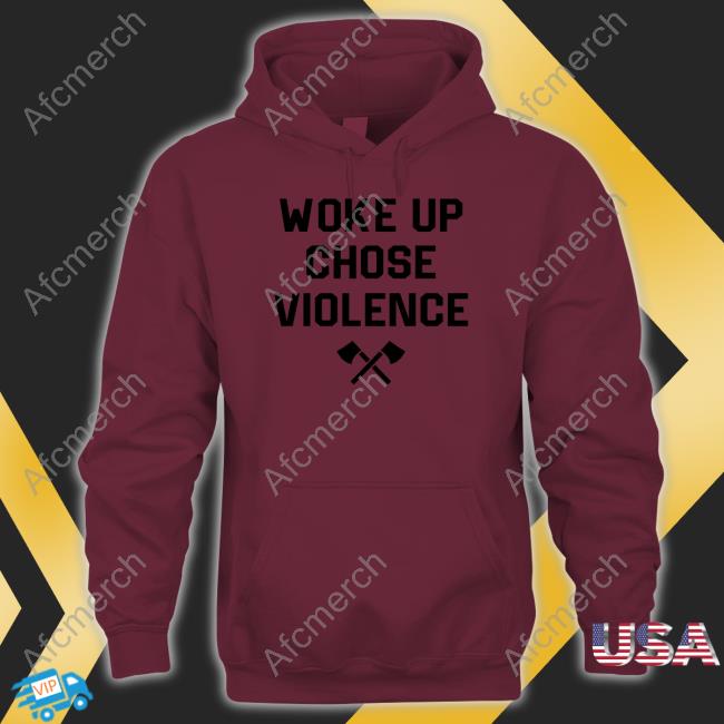 Official Woke Up Chose Violence Shirt Shirt 2022