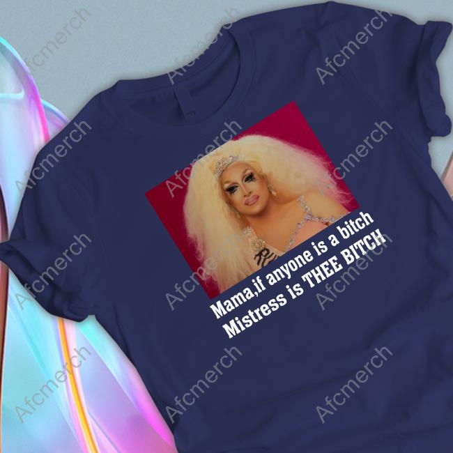 Mama If Anyone Is A Bitch Mistress Is Thee Bitch Tee Shirt