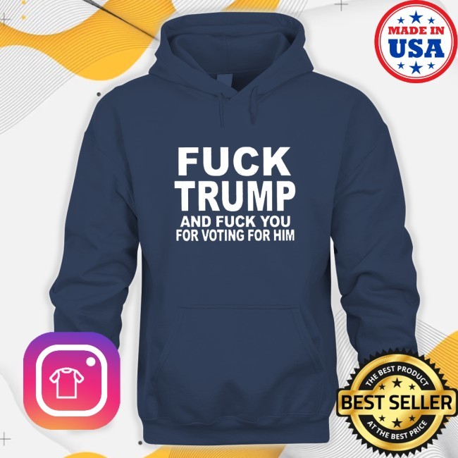 FUCK TRUMP AND FUCK YOU FOR VOTING FOR HIM New T-Shirt