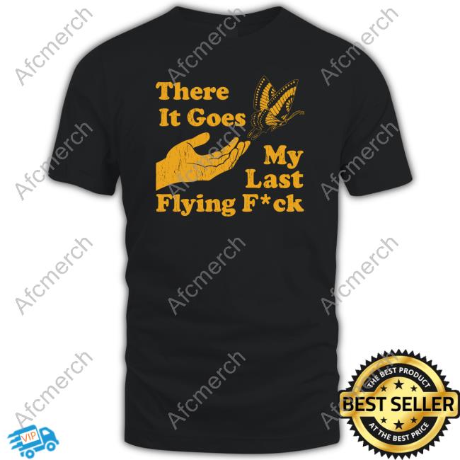 Official Tania Hot Mom There It Goes My Last Flying Fuck Butterfly Shirt