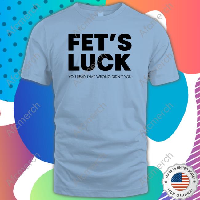 Fet's Luck You Read That Wrong Didn't You T-Shirt Faye Williams