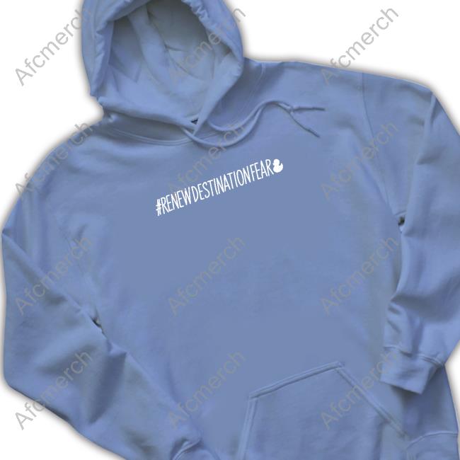 Limited Edition #Renewdestinationfear Shirt Fear Gear Renew Destination Fear Sweatshirts Dakota Laden