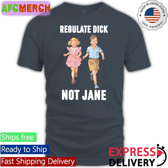 Children Regulate Dick Not Jane Shirt Donna