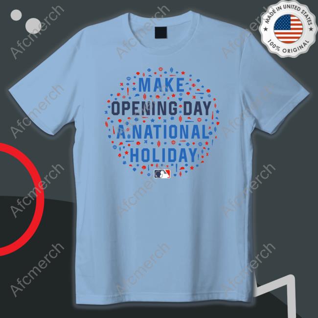 Official Make Opening Day A National Holiday T Shirts Make Opening Day A National Holiday Tee Shirt