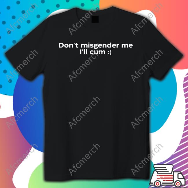 Don't Misgender Me I'll Cum Long Sleeve T Shirt