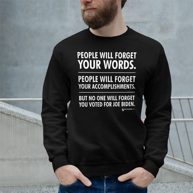 We Are Change Store People Will Forget Your Words People Will Forget Your Accomplishments But No One Will Forget You Voted For Joe Biden T Shirt Luke Rudkowski