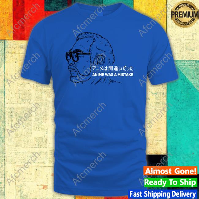 Anime Was A Mistake T-Shirts