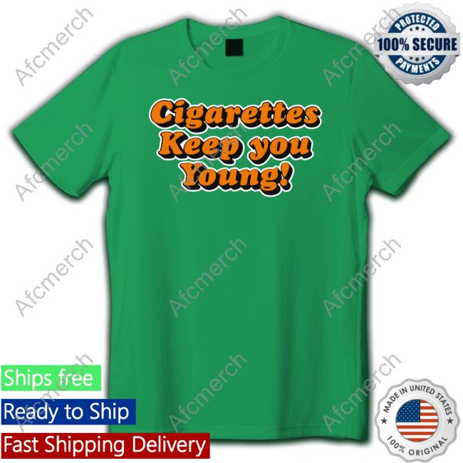 Cigarettes Keep You Young T Shirts